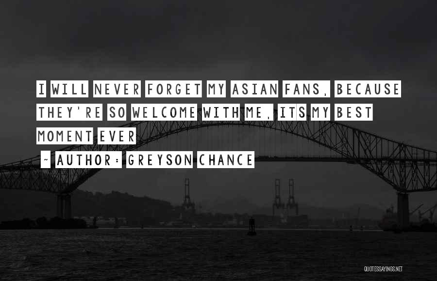Greyson Chance Quotes: I Will Never Forget My Asian Fans, Because They're So Welcome With Me, Its My Best Moment Ever