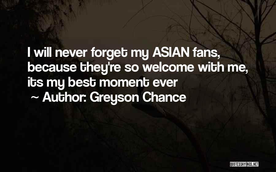 Greyson Chance Quotes: I Will Never Forget My Asian Fans, Because They're So Welcome With Me, Its My Best Moment Ever