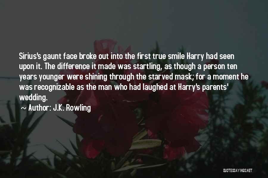 J.K. Rowling Quotes: Sirius's Gaunt Face Broke Out Into The First True Smile Harry Had Seen Upon It. The Difference It Made Was