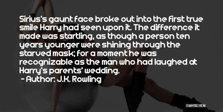 J.K. Rowling Quotes: Sirius's Gaunt Face Broke Out Into The First True Smile Harry Had Seen Upon It. The Difference It Made Was
