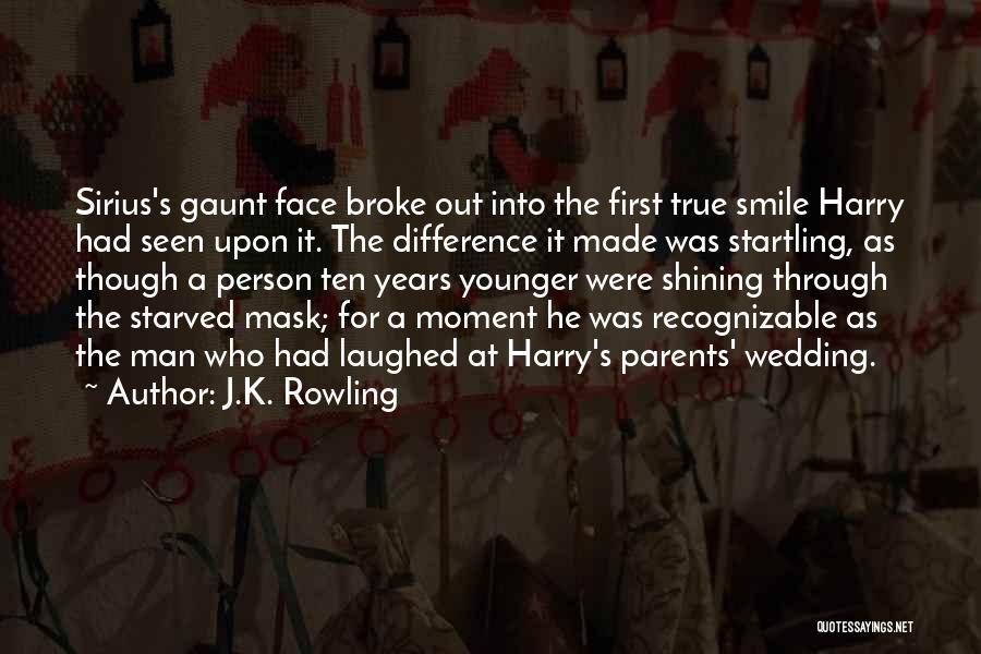 J.K. Rowling Quotes: Sirius's Gaunt Face Broke Out Into The First True Smile Harry Had Seen Upon It. The Difference It Made Was