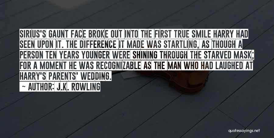 J.K. Rowling Quotes: Sirius's Gaunt Face Broke Out Into The First True Smile Harry Had Seen Upon It. The Difference It Made Was