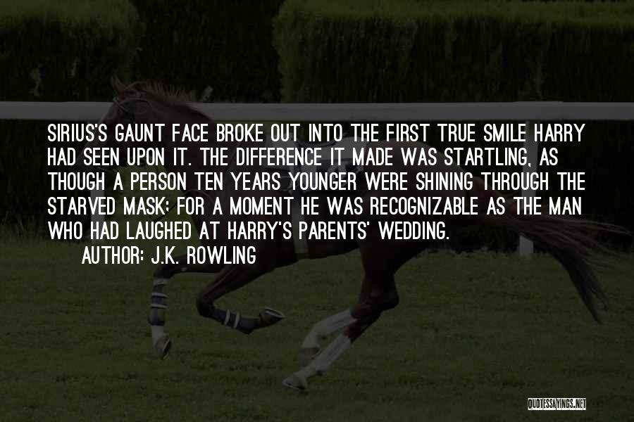 J.K. Rowling Quotes: Sirius's Gaunt Face Broke Out Into The First True Smile Harry Had Seen Upon It. The Difference It Made Was