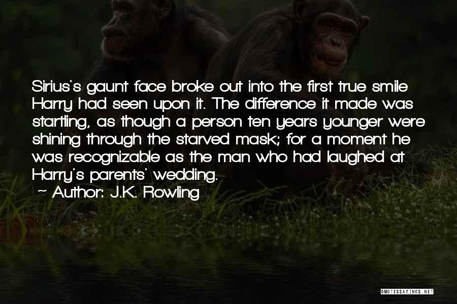 J.K. Rowling Quotes: Sirius's Gaunt Face Broke Out Into The First True Smile Harry Had Seen Upon It. The Difference It Made Was