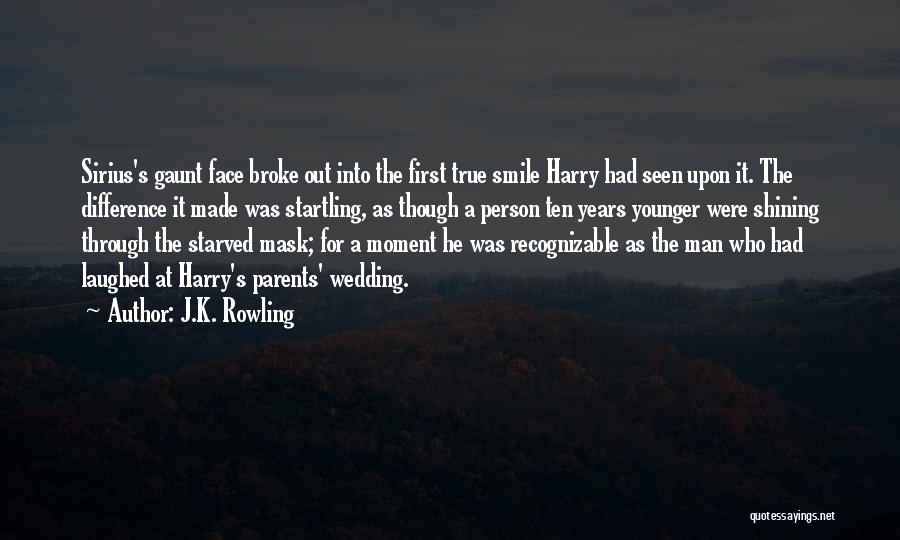 J.K. Rowling Quotes: Sirius's Gaunt Face Broke Out Into The First True Smile Harry Had Seen Upon It. The Difference It Made Was