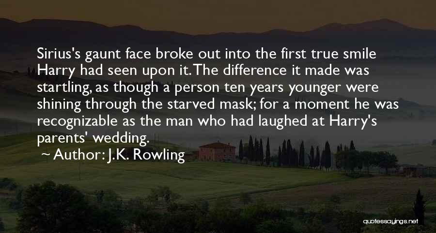 J.K. Rowling Quotes: Sirius's Gaunt Face Broke Out Into The First True Smile Harry Had Seen Upon It. The Difference It Made Was