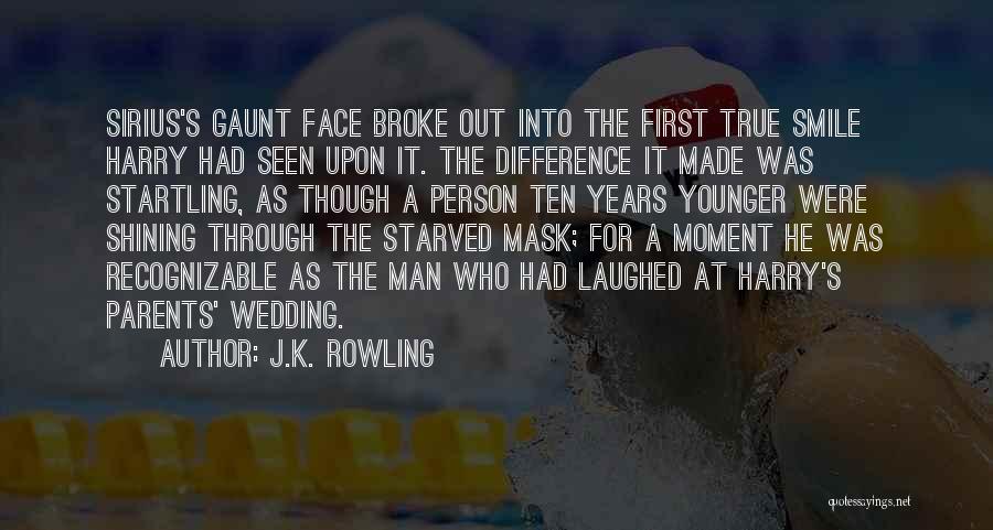 J.K. Rowling Quotes: Sirius's Gaunt Face Broke Out Into The First True Smile Harry Had Seen Upon It. The Difference It Made Was