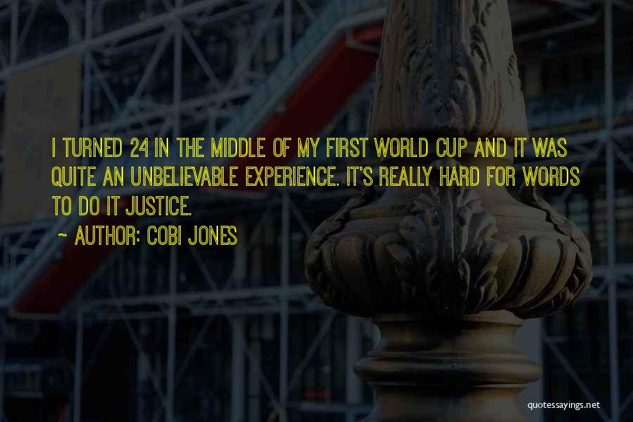 Cobi Jones Quotes: I Turned 24 In The Middle Of My First World Cup And It Was Quite An Unbelievable Experience. It's Really