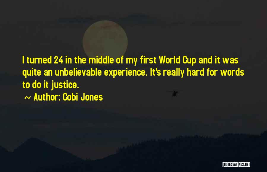 Cobi Jones Quotes: I Turned 24 In The Middle Of My First World Cup And It Was Quite An Unbelievable Experience. It's Really