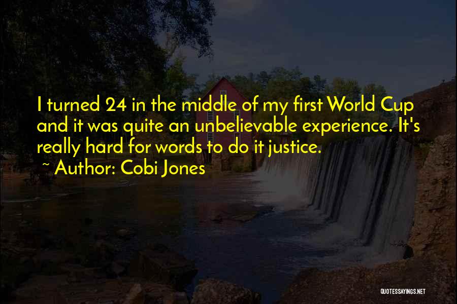 Cobi Jones Quotes: I Turned 24 In The Middle Of My First World Cup And It Was Quite An Unbelievable Experience. It's Really