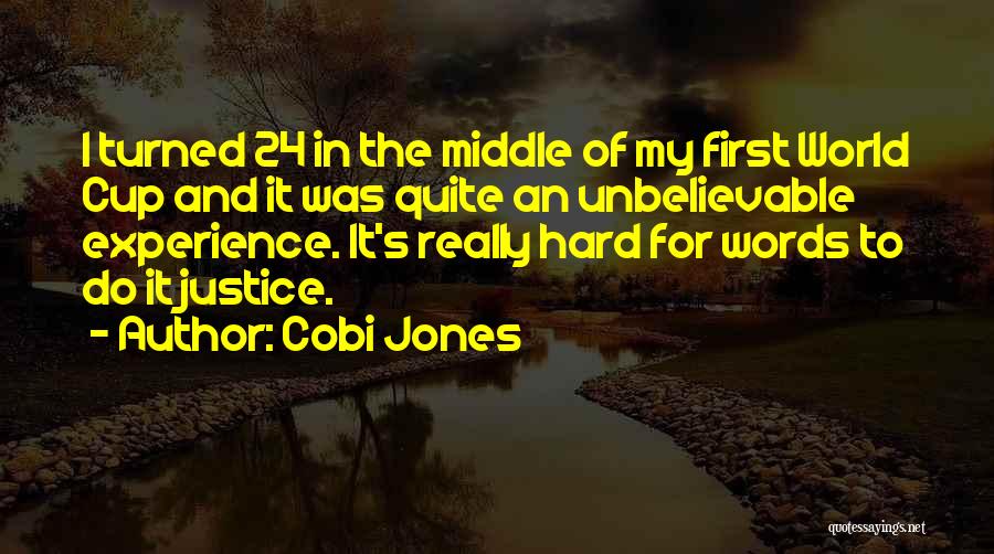 Cobi Jones Quotes: I Turned 24 In The Middle Of My First World Cup And It Was Quite An Unbelievable Experience. It's Really