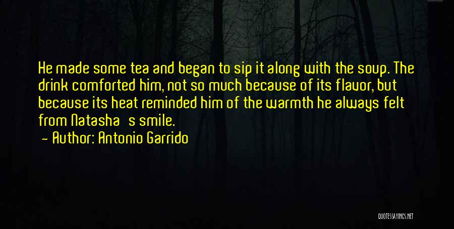 Antonio Garrido Quotes: He Made Some Tea And Began To Sip It Along With The Soup. The Drink Comforted Him, Not So Much