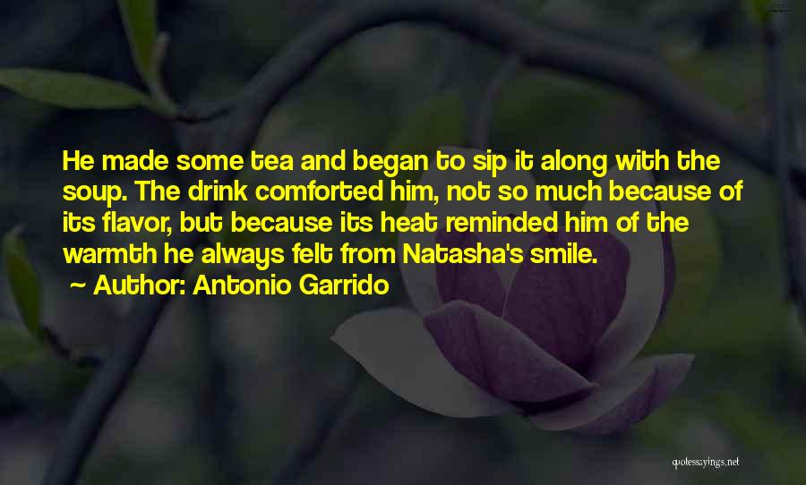 Antonio Garrido Quotes: He Made Some Tea And Began To Sip It Along With The Soup. The Drink Comforted Him, Not So Much