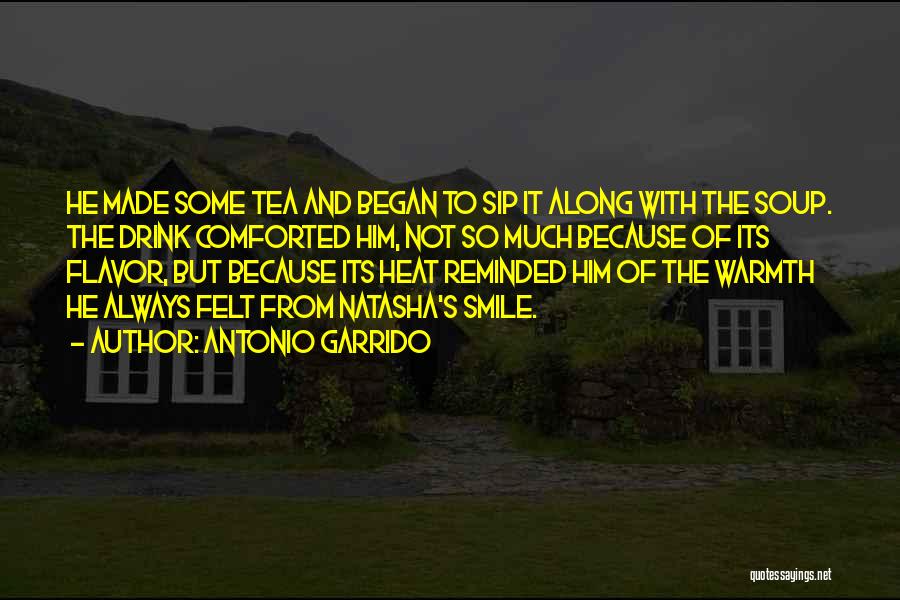 Antonio Garrido Quotes: He Made Some Tea And Began To Sip It Along With The Soup. The Drink Comforted Him, Not So Much