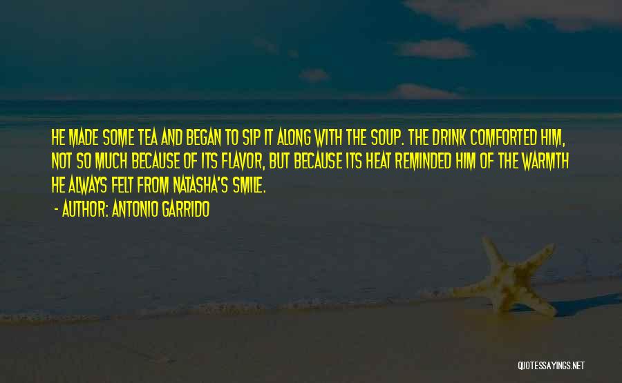 Antonio Garrido Quotes: He Made Some Tea And Began To Sip It Along With The Soup. The Drink Comforted Him, Not So Much