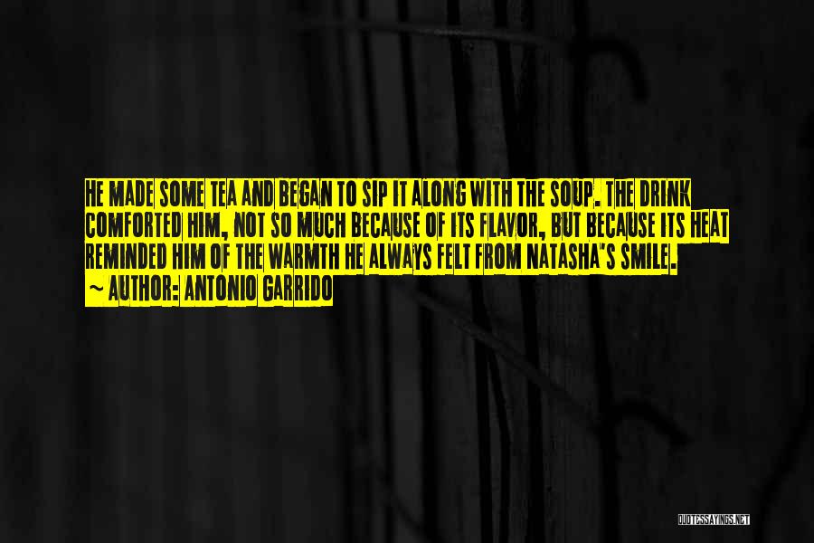 Antonio Garrido Quotes: He Made Some Tea And Began To Sip It Along With The Soup. The Drink Comforted Him, Not So Much