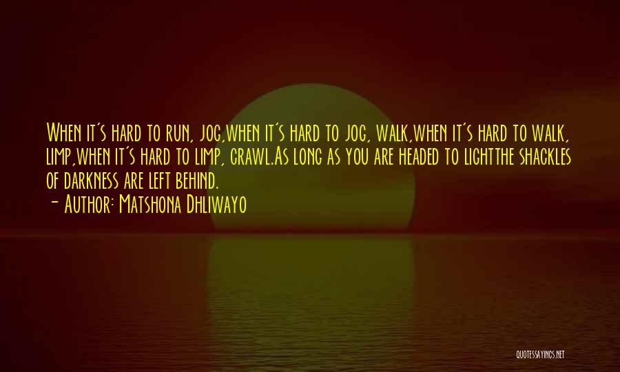 Matshona Dhliwayo Quotes: When It's Hard To Run, Jog,when It's Hard To Jog, Walk,when It's Hard To Walk, Limp,when It's Hard To Limp,