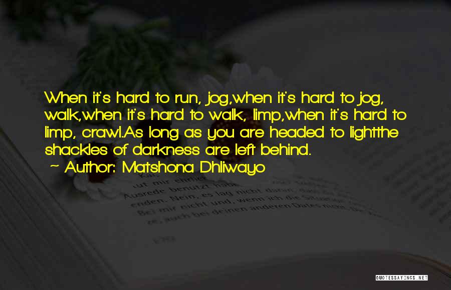 Matshona Dhliwayo Quotes: When It's Hard To Run, Jog,when It's Hard To Jog, Walk,when It's Hard To Walk, Limp,when It's Hard To Limp,