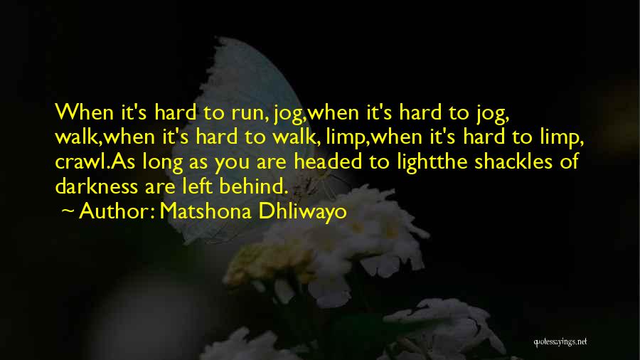 Matshona Dhliwayo Quotes: When It's Hard To Run, Jog,when It's Hard To Jog, Walk,when It's Hard To Walk, Limp,when It's Hard To Limp,