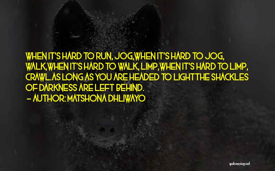 Matshona Dhliwayo Quotes: When It's Hard To Run, Jog,when It's Hard To Jog, Walk,when It's Hard To Walk, Limp,when It's Hard To Limp,