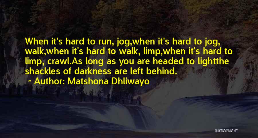 Matshona Dhliwayo Quotes: When It's Hard To Run, Jog,when It's Hard To Jog, Walk,when It's Hard To Walk, Limp,when It's Hard To Limp,