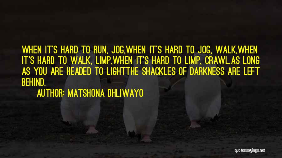 Matshona Dhliwayo Quotes: When It's Hard To Run, Jog,when It's Hard To Jog, Walk,when It's Hard To Walk, Limp,when It's Hard To Limp,