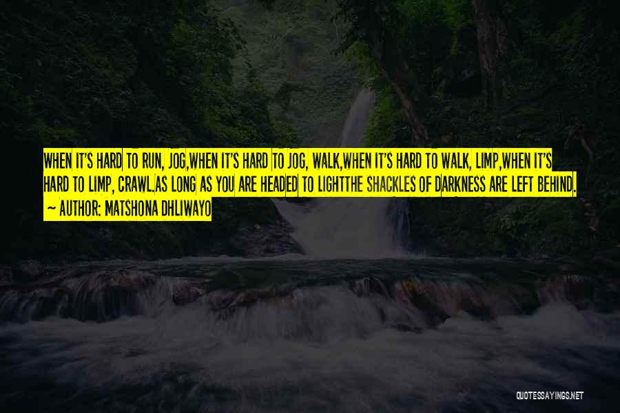 Matshona Dhliwayo Quotes: When It's Hard To Run, Jog,when It's Hard To Jog, Walk,when It's Hard To Walk, Limp,when It's Hard To Limp,