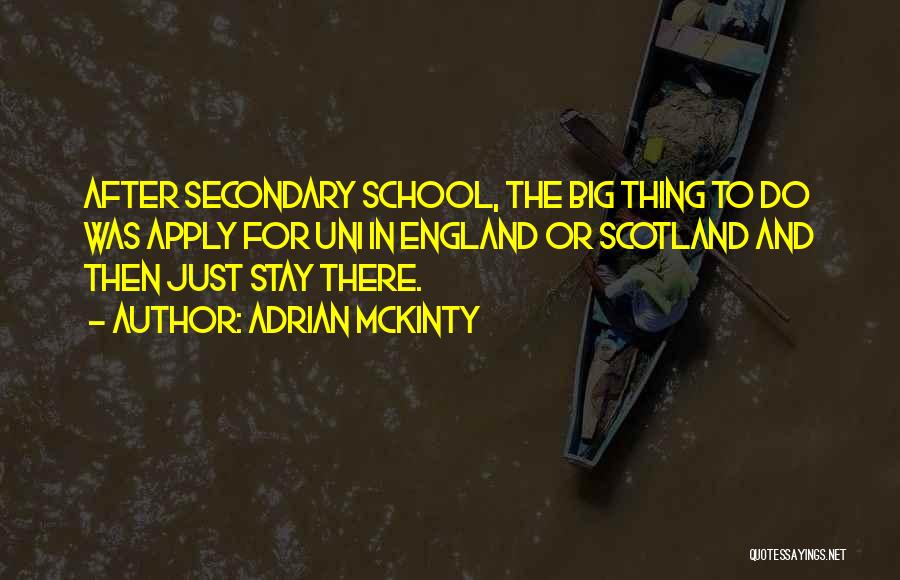 Adrian McKinty Quotes: After Secondary School, The Big Thing To Do Was Apply For Uni In England Or Scotland And Then Just Stay