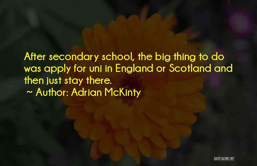 Adrian McKinty Quotes: After Secondary School, The Big Thing To Do Was Apply For Uni In England Or Scotland And Then Just Stay