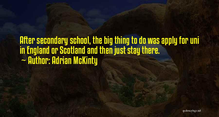 Adrian McKinty Quotes: After Secondary School, The Big Thing To Do Was Apply For Uni In England Or Scotland And Then Just Stay