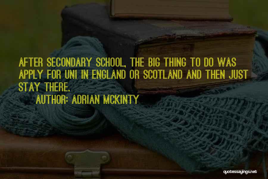 Adrian McKinty Quotes: After Secondary School, The Big Thing To Do Was Apply For Uni In England Or Scotland And Then Just Stay
