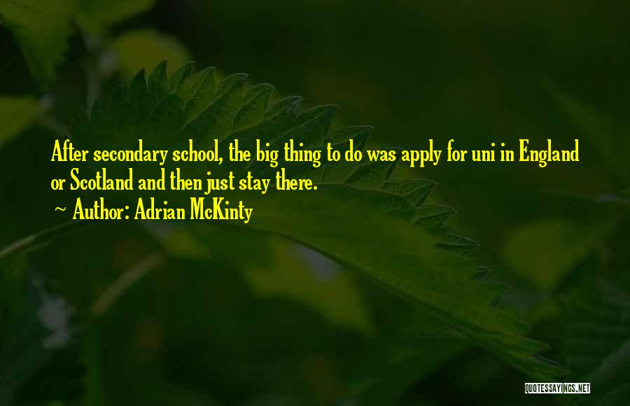 Adrian McKinty Quotes: After Secondary School, The Big Thing To Do Was Apply For Uni In England Or Scotland And Then Just Stay