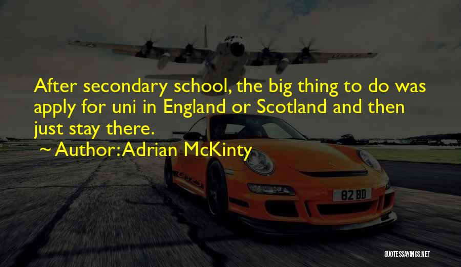 Adrian McKinty Quotes: After Secondary School, The Big Thing To Do Was Apply For Uni In England Or Scotland And Then Just Stay
