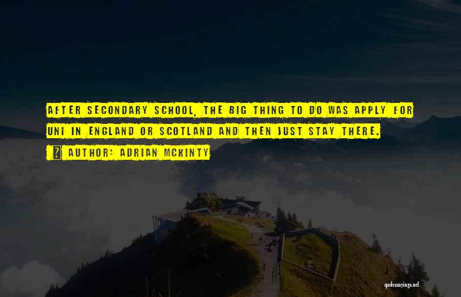 Adrian McKinty Quotes: After Secondary School, The Big Thing To Do Was Apply For Uni In England Or Scotland And Then Just Stay