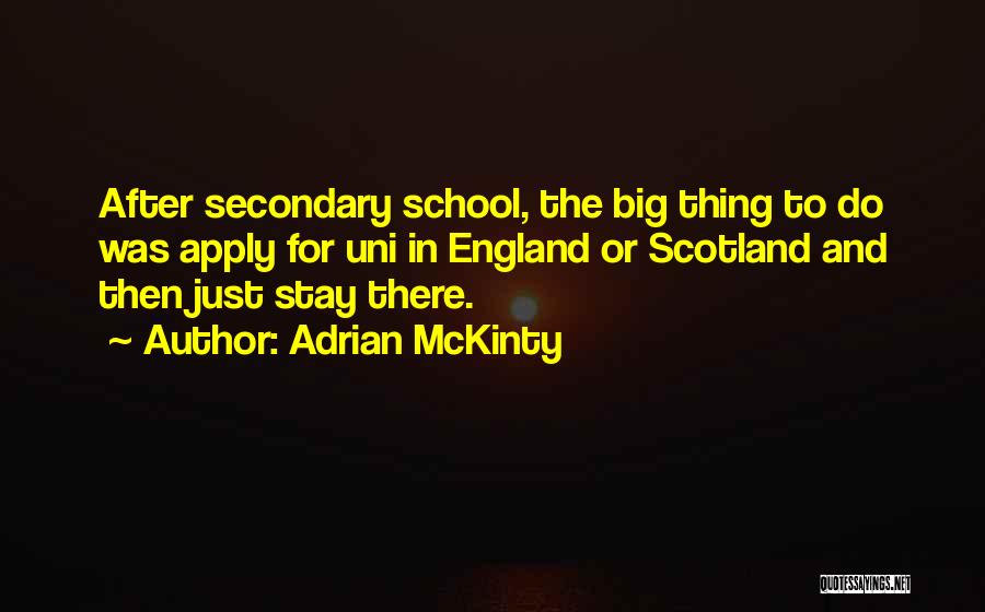 Adrian McKinty Quotes: After Secondary School, The Big Thing To Do Was Apply For Uni In England Or Scotland And Then Just Stay