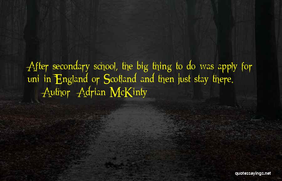 Adrian McKinty Quotes: After Secondary School, The Big Thing To Do Was Apply For Uni In England Or Scotland And Then Just Stay