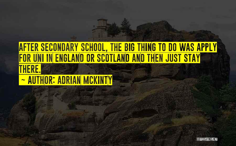 Adrian McKinty Quotes: After Secondary School, The Big Thing To Do Was Apply For Uni In England Or Scotland And Then Just Stay