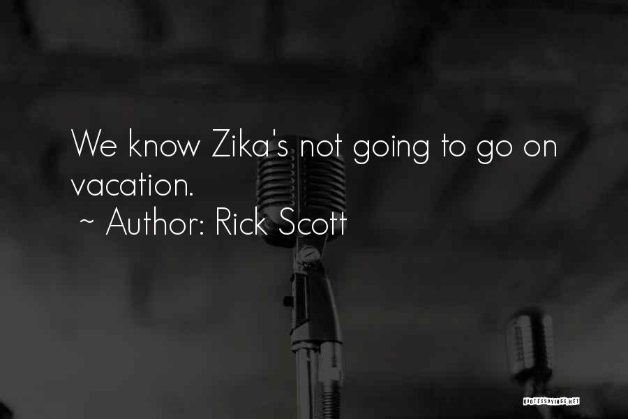 Rick Scott Quotes: We Know Zika's Not Going To Go On Vacation.