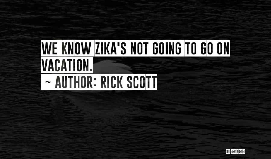 Rick Scott Quotes: We Know Zika's Not Going To Go On Vacation.
