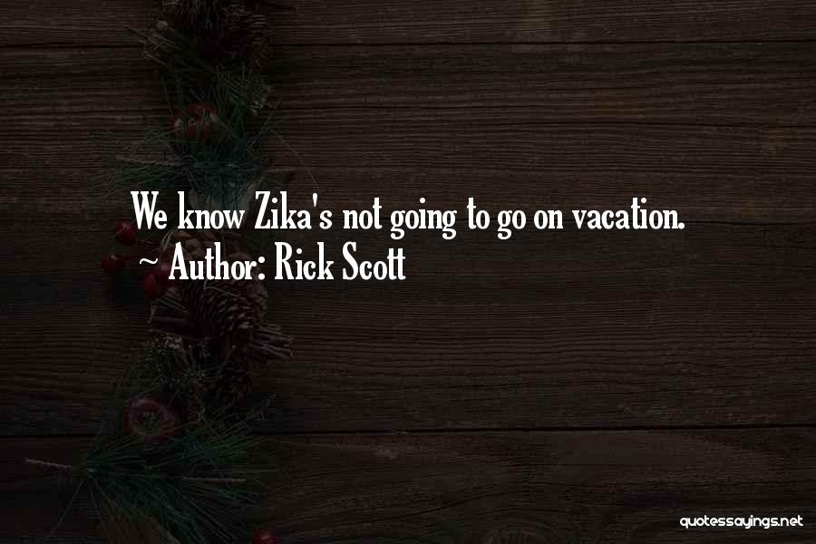Rick Scott Quotes: We Know Zika's Not Going To Go On Vacation.