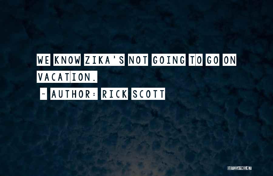 Rick Scott Quotes: We Know Zika's Not Going To Go On Vacation.