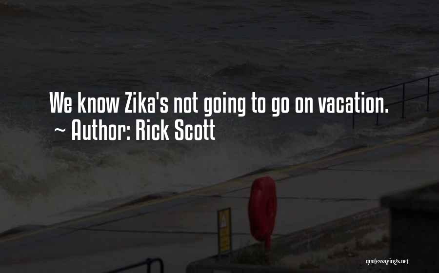 Rick Scott Quotes: We Know Zika's Not Going To Go On Vacation.