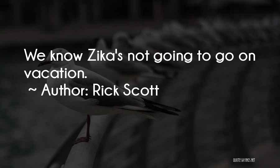 Rick Scott Quotes: We Know Zika's Not Going To Go On Vacation.
