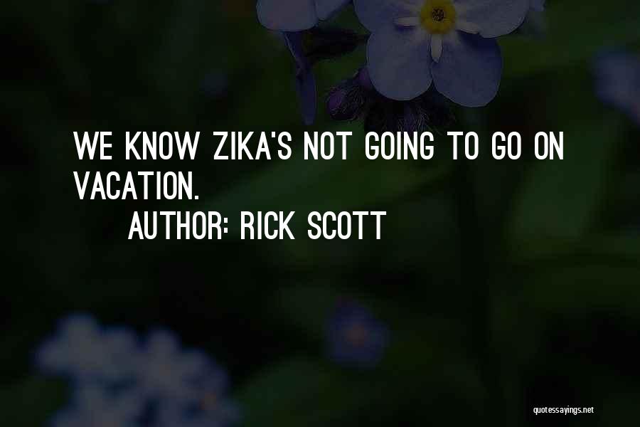 Rick Scott Quotes: We Know Zika's Not Going To Go On Vacation.