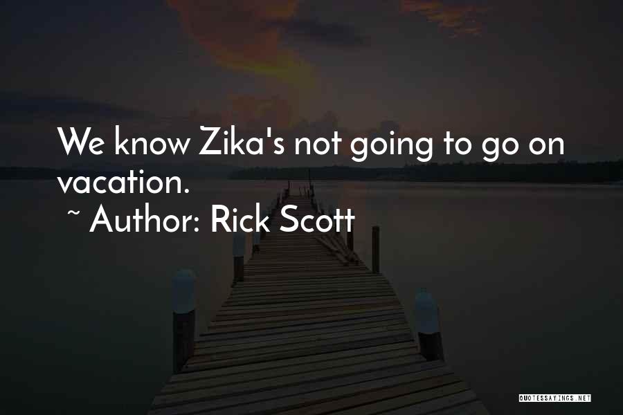 Rick Scott Quotes: We Know Zika's Not Going To Go On Vacation.
