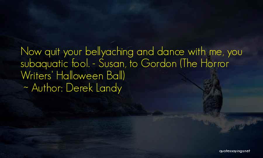 Derek Landy Quotes: Now Quit Your Bellyaching And Dance With Me, You Subaquatic Fool. - Susan, To Gordon (the Horror Writers' Halloween Ball)
