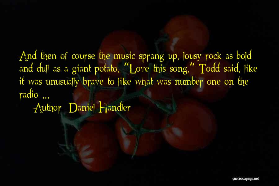 Daniel Handler Quotes: And Then Of Course The Music Sprang Up, Lousy Rock As Bold And Dull As A Giant Potato. Love This