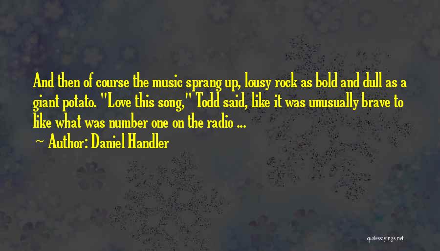 Daniel Handler Quotes: And Then Of Course The Music Sprang Up, Lousy Rock As Bold And Dull As A Giant Potato. Love This