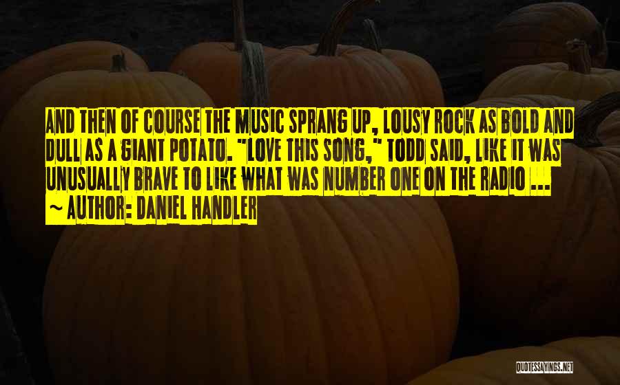 Daniel Handler Quotes: And Then Of Course The Music Sprang Up, Lousy Rock As Bold And Dull As A Giant Potato. Love This