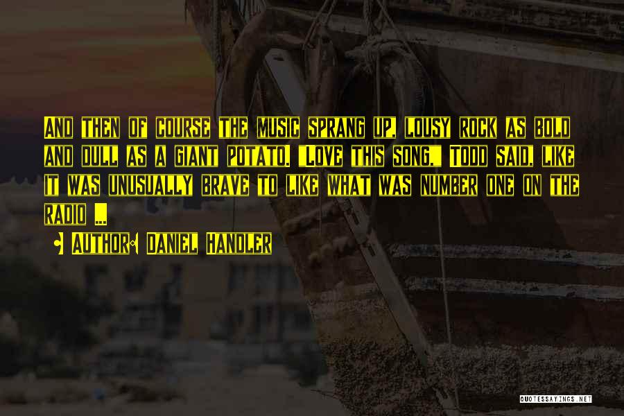 Daniel Handler Quotes: And Then Of Course The Music Sprang Up, Lousy Rock As Bold And Dull As A Giant Potato. Love This